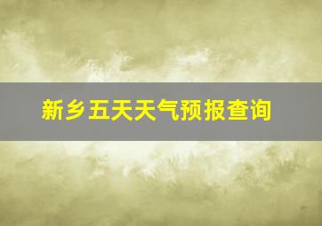 新乡五天天气预报查询