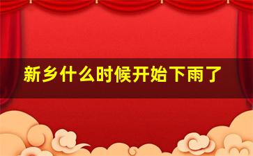 新乡什么时候开始下雨了