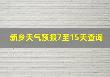 新乡天气预报7至15天查询