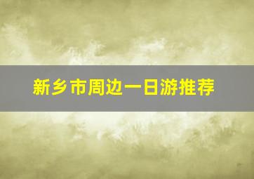 新乡市周边一日游推荐