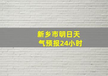 新乡市明日天气预报24小时