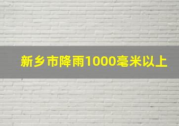 新乡市降雨1000毫米以上