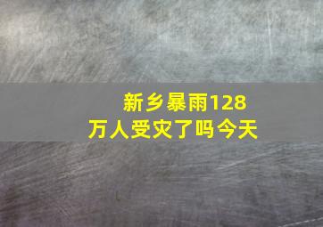 新乡暴雨128万人受灾了吗今天