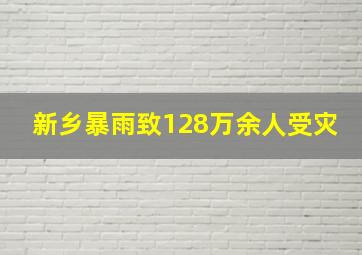 新乡暴雨致128万余人受灾