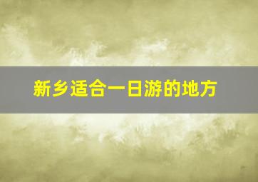 新乡适合一日游的地方