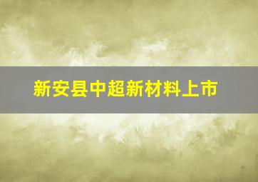 新安县中超新材料上市