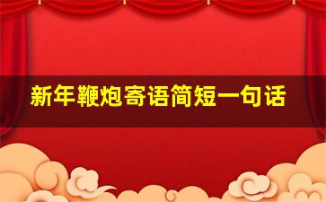 新年鞭炮寄语简短一句话