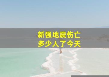 新强地震伤亡多少人了今天