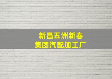 新昌五洲新春集团汽配加工厂