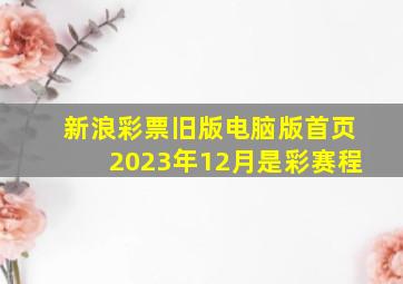 新浪彩票旧版电脑版首页2023年12月是彩赛程