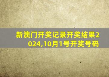 新澳门开奖记录开奖结果2024,10月1号开奖号码