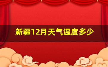 新疆12月天气温度多少