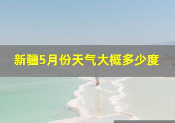 新疆5月份天气大概多少度