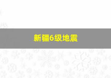 新疆6级地震