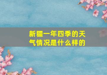 新疆一年四季的天气情况是什么样的