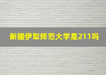 新疆伊犁师范大学是211吗