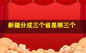 新疆分成三个省是哪三个