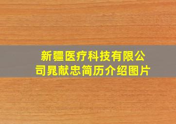 新疆医疗科技有限公司晁献忠简历介绍图片