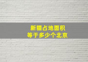 新疆占地面积等于多少个北京