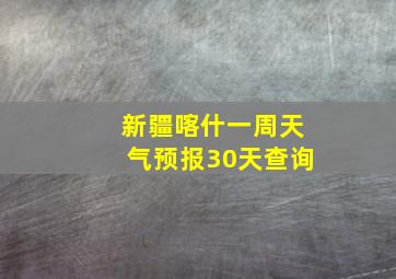 新疆喀什一周天气预报30天查询