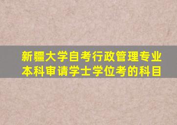 新疆大学自考行政管理专业本科审请学士学位考的科目