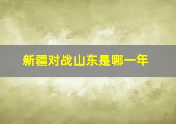 新疆对战山东是哪一年