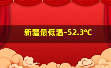 新疆最低温-52.3℃