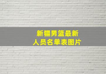 新疆男篮最新人员名单表图片