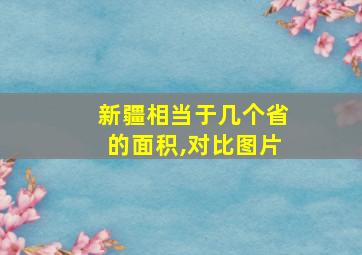 新疆相当于几个省的面积,对比图片