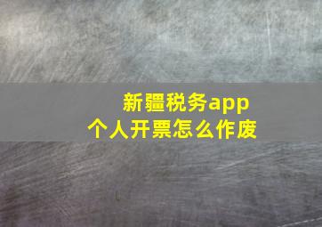 新疆税务app个人开票怎么作废