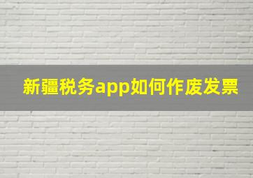 新疆税务app如何作废发票