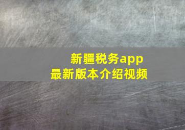 新疆税务app最新版本介绍视频