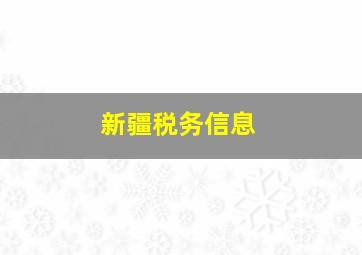 新疆税务信息