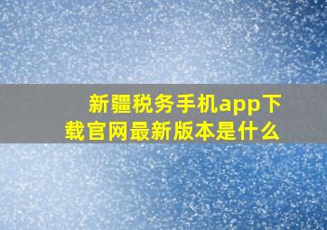 新疆税务手机app下载官网最新版本是什么