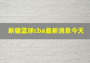 新疆篮球cba最新消息今天