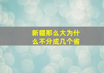 新疆那么大为什么不分成几个省