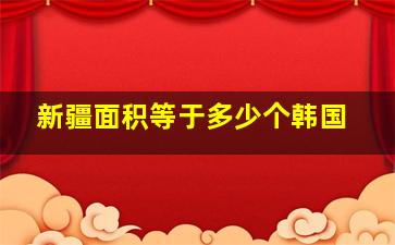 新疆面积等于多少个韩国