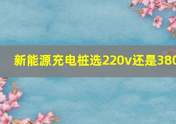 新能源充电桩选220v还是380