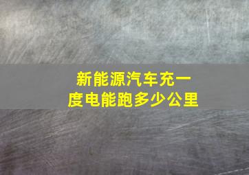 新能源汽车充一度电能跑多少公里