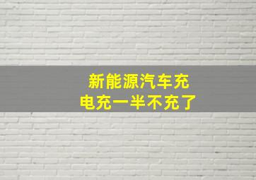 新能源汽车充电充一半不充了