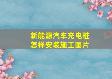 新能源汽车充电桩怎样安装施工图片