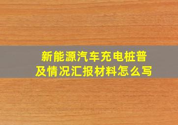 新能源汽车充电桩普及情况汇报材料怎么写