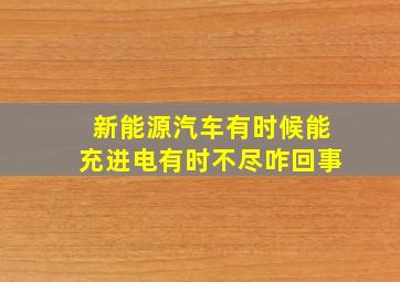 新能源汽车有时候能充进电有时不尽咋回事