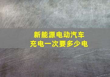 新能源电动汽车充电一次要多少电