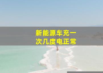 新能源车充一次几度电正常