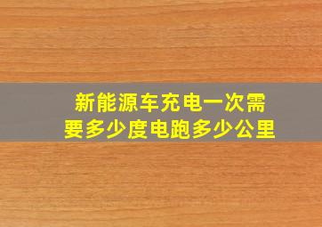 新能源车充电一次需要多少度电跑多少公里