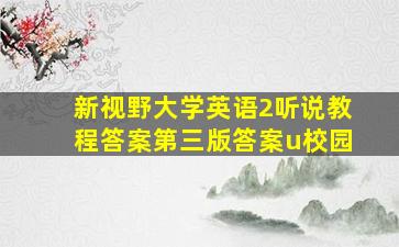 新视野大学英语2听说教程答案第三版答案u校园