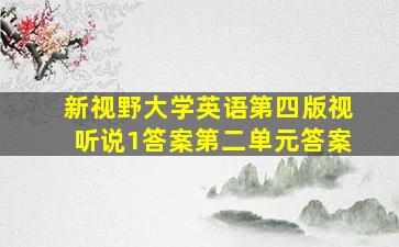 新视野大学英语第四版视听说1答案第二单元答案