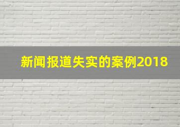 新闻报道失实的案例2018