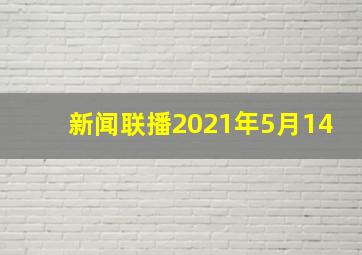 新闻联播2021年5月14